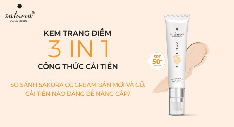 So Sánh Sakura CC Cream Phiên Bản Mới Và Cũ: Cải Tiến Nào Đáng Để Nâng Cấp?