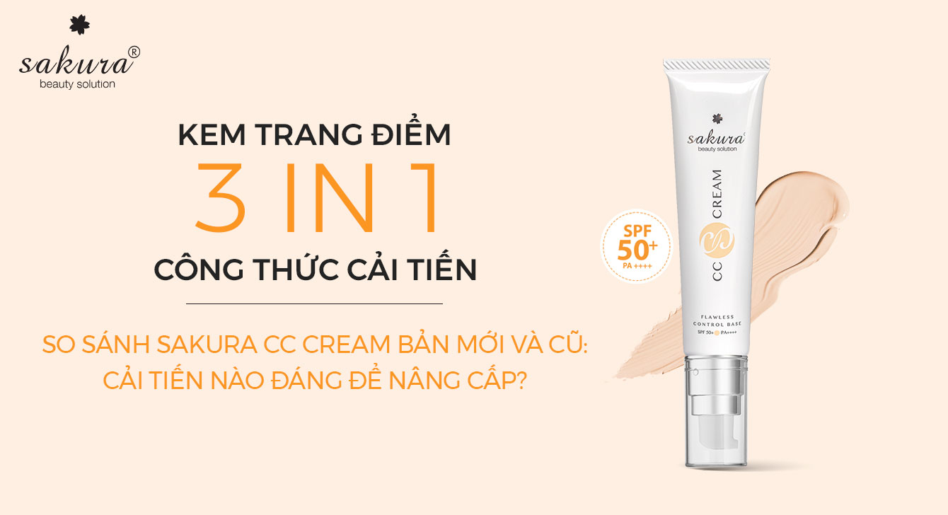 So Sánh Sakura CC Cream Phiên Bản Mới Và Cũ: Cải Tiến Nào Đáng Để Nâng Cấp?